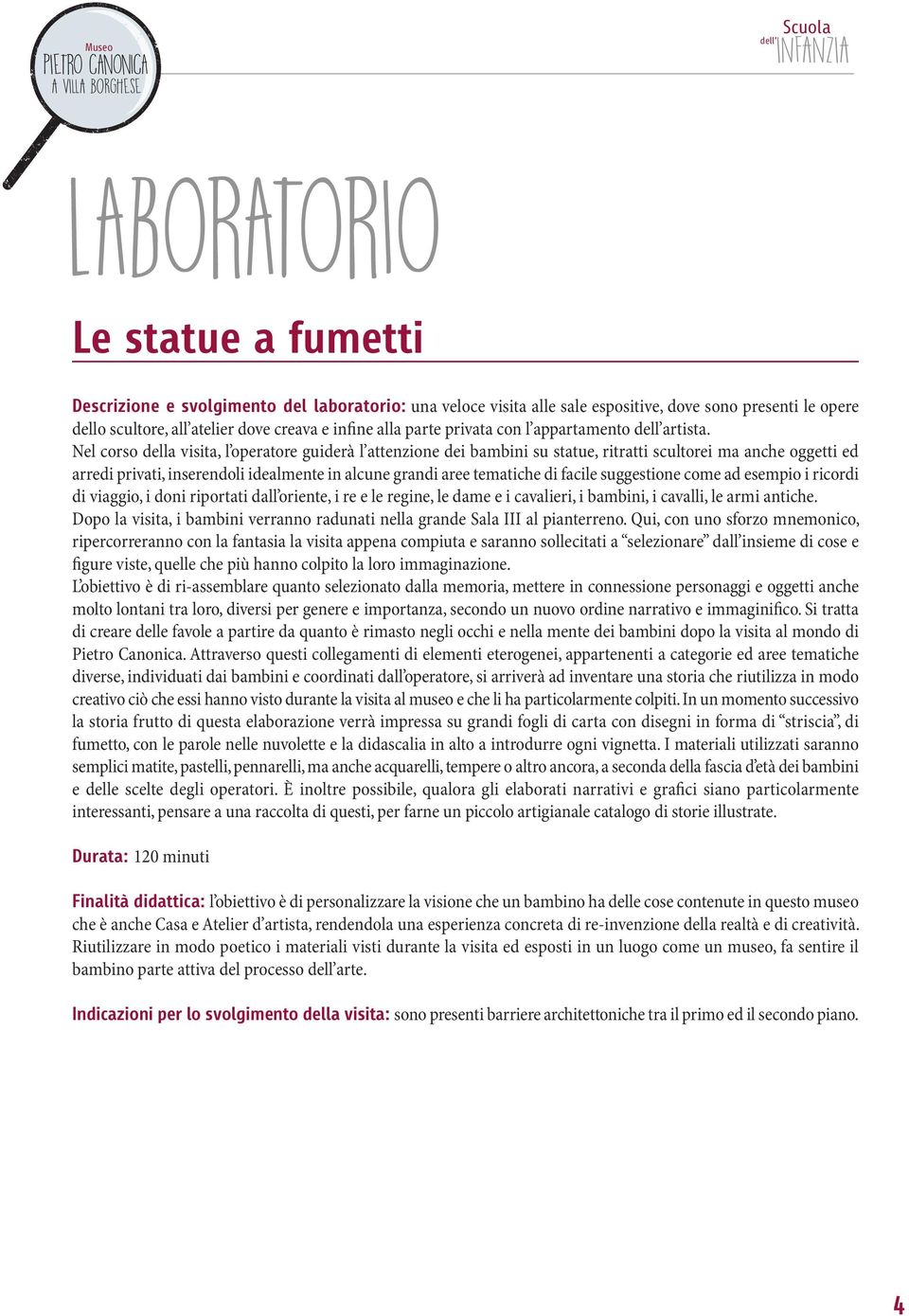 Nel corso della visita, l operatore guiderà l attenzione dei bambini su statue, ritratti scultorei ma anche oggetti ed arredi privati, inserendoli idealmente in alcune grandi aree tematiche di facile