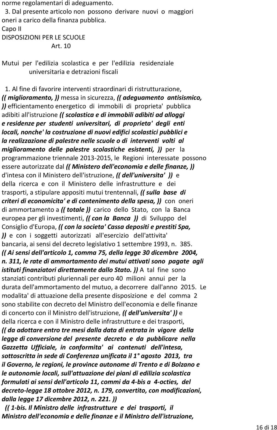 Al fine di favorire interventi straordinari di ristrutturazione, (( miglioramento, )) messa in sicurezza, (( adeguamento antisismico, )) efficientamento energetico di immobili di proprieta' pubblica