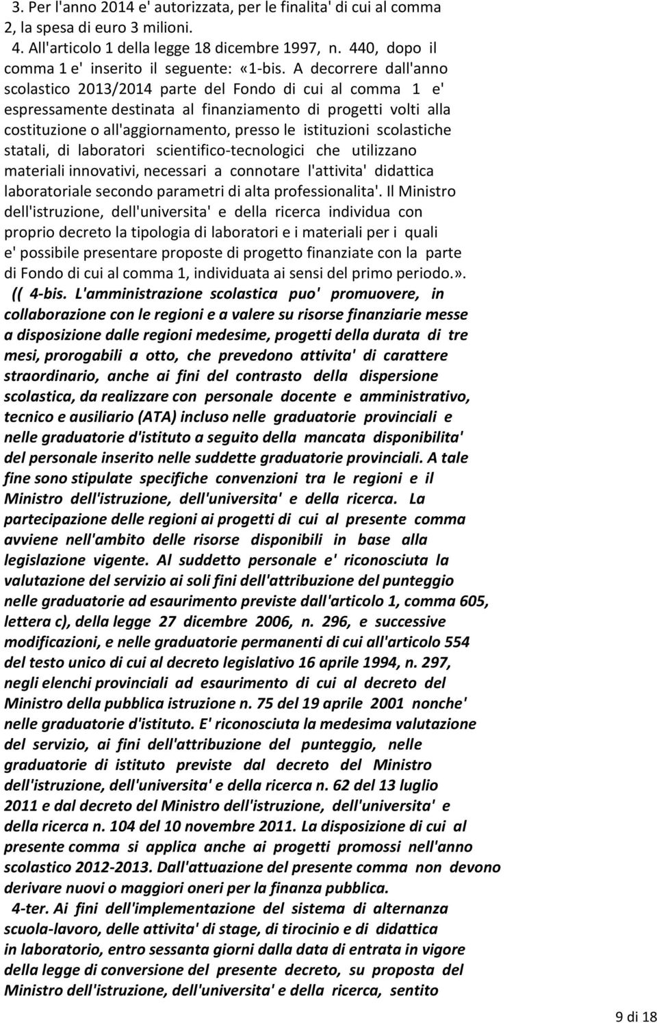 A decorrere dall'anno scolastico 2013/2014 parte del Fondo di cui al comma 1 e' espressamente destinata al finanziamento di progetti volti alla costituzione o all'aggiornamento, presso le istituzioni