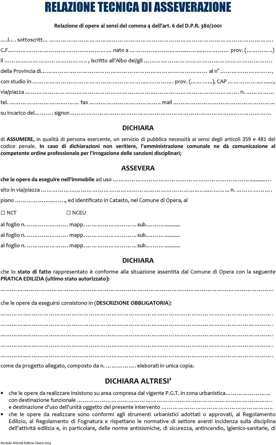 . DICHIARA di ASSUMERE, in qualità di persona esercente, un servizio di pubblica necessità ai sensi degli articoli 359 e 481 del codice penale.