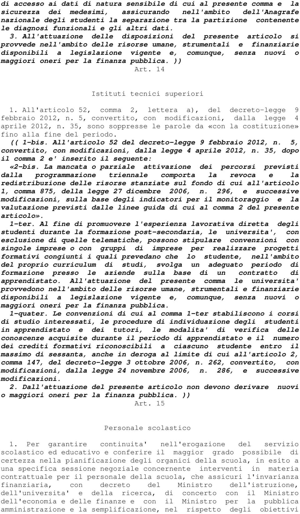 All'attuazione delle disposizioni del presente articolo si provvede nell'ambito delle risorse umane, strumentali e finanziarie disponibili a legislazione vigente e, comunque, senza nuovi o maggiori