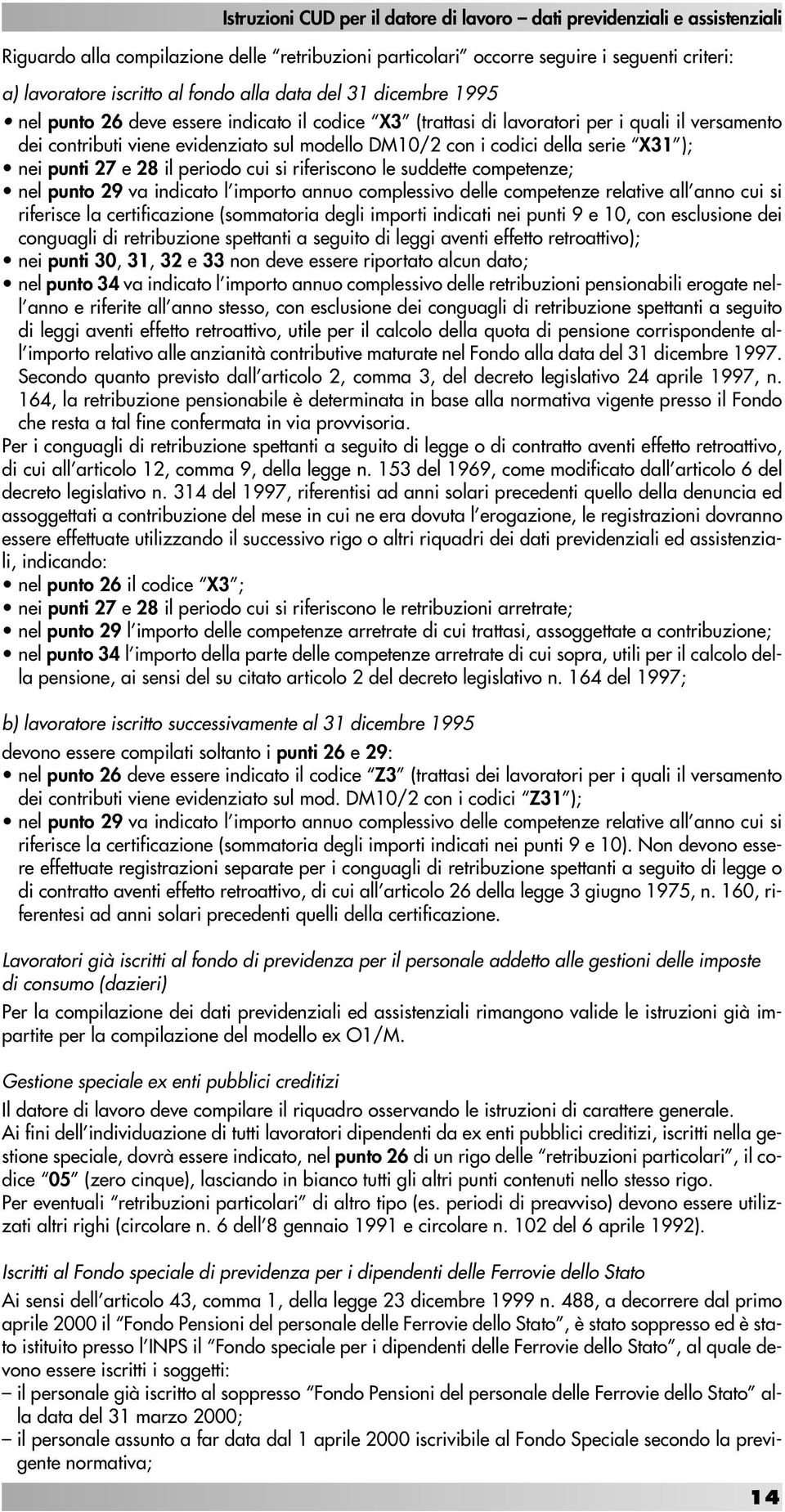 suddette competenze; nel punto 29 va indicato l importo annuo complessivo delle competenze relative all anno cui si riferisce la certificazione (sommatoria degli importi indicati nei punti 9 e 10,