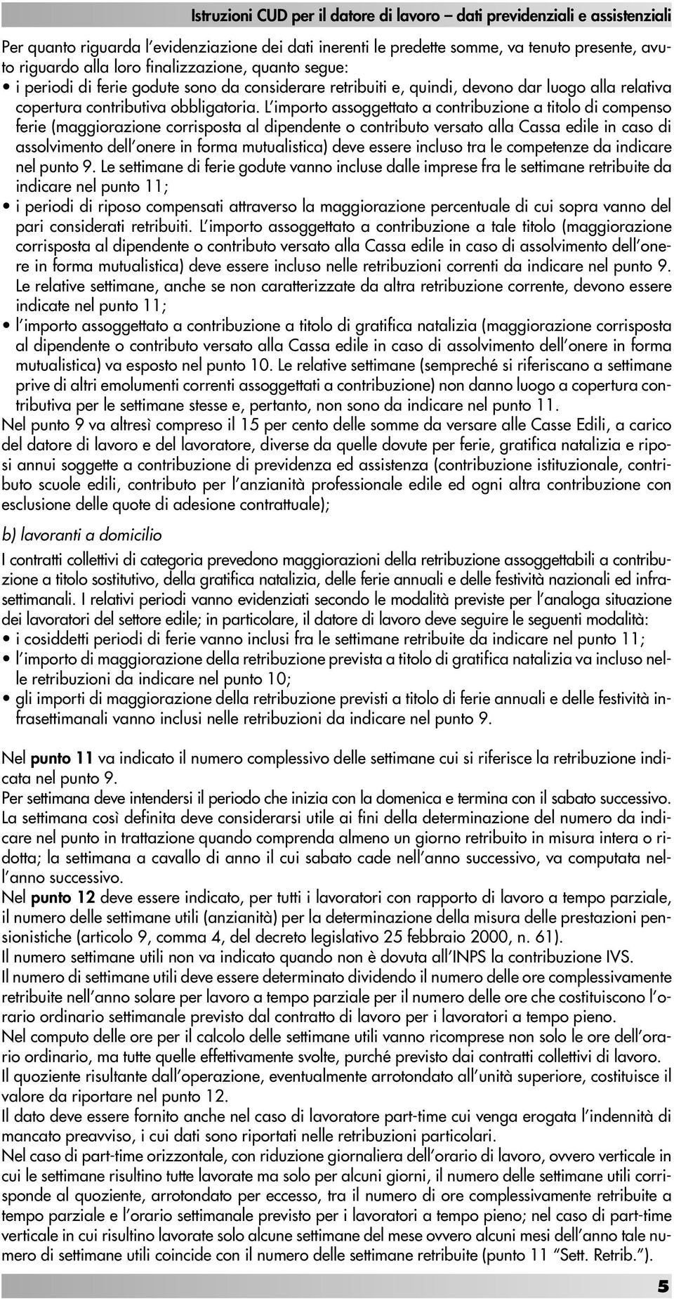 L importo assoggettato a contribuzione a titolo di compenso ferie (maggiorazione corrisposta al dipendente o contributo versato alla Cassa edile in caso di assolvimento dell onere in forma