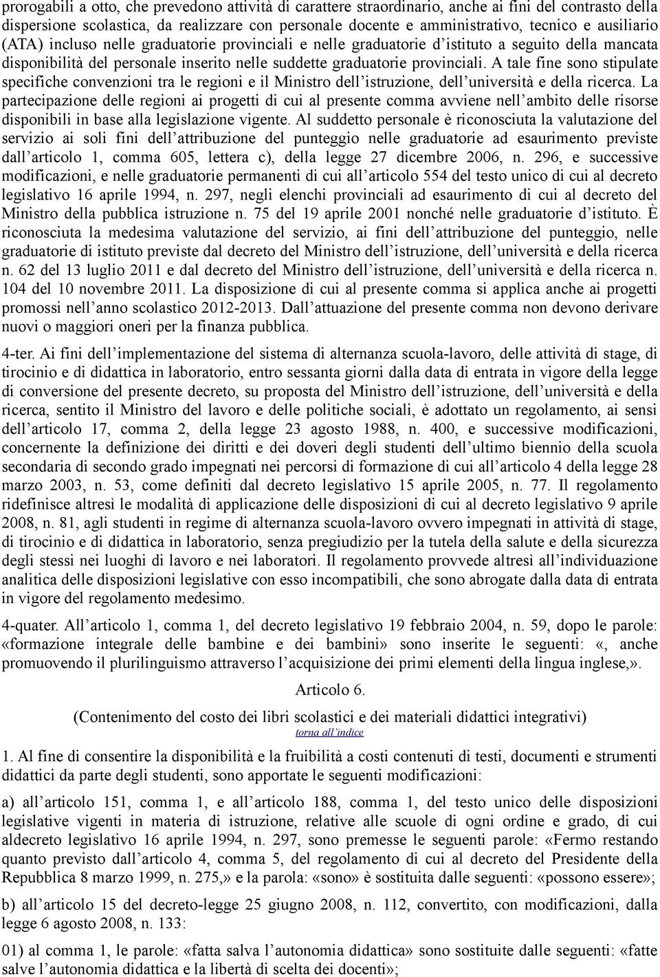 A tale fine sono stipulate specifiche convenzioni tra le regioni e il Ministro dell istruzione, dell università e della ricerca.