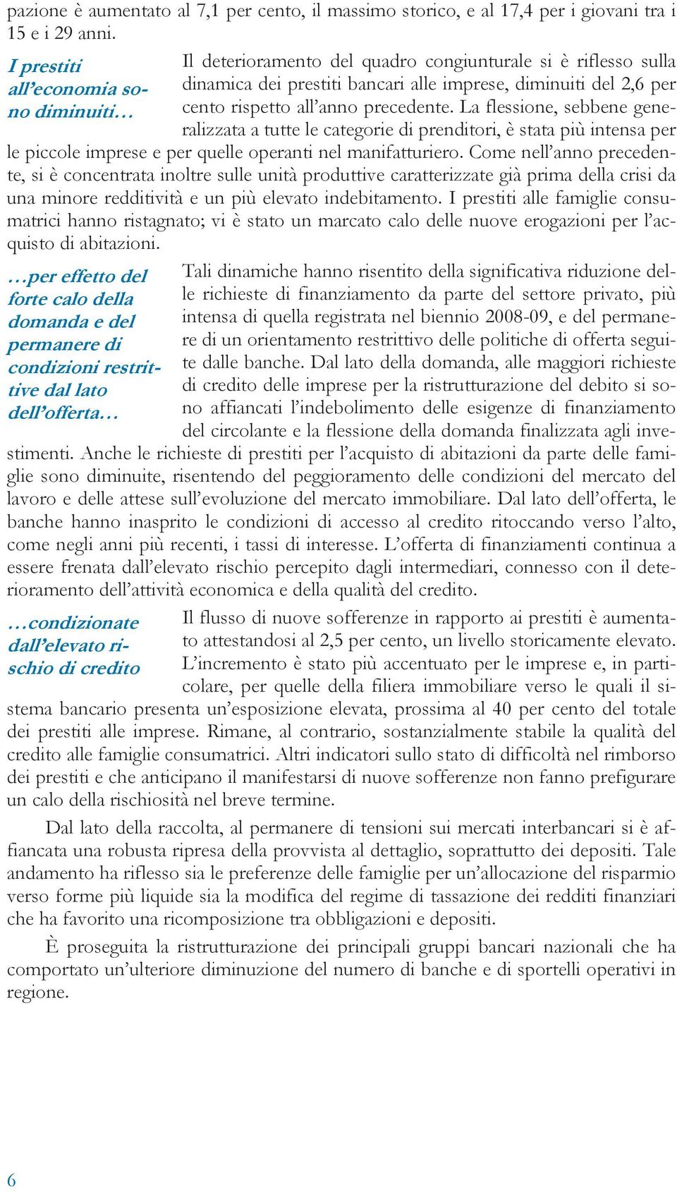 precedente. La flessione, sebbene generalizzata a tutte le categorie di prenditori, è stata più intensa per le piccole imprese e per quelle operanti nel manifatturiero.