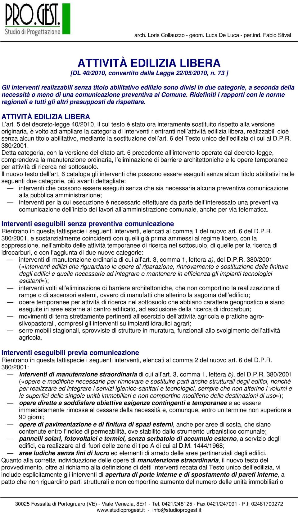 Ridefiniti i rapporti con le norme regionali e tutti gli altri presupposti da rispettare. ATTIVITÀ EDILIZIA LIBERA L art.