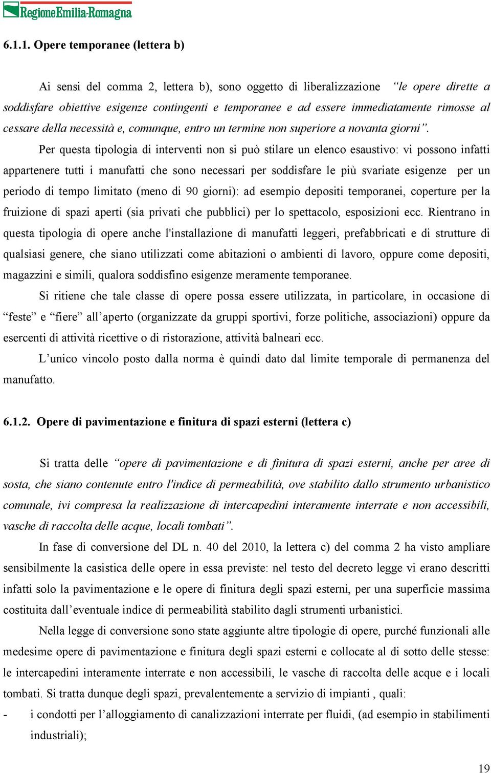 Per questa tipologia di interventi non si può stilare un elenco esaustivo: vi possono infatti appartenere tutti i manufatti che sono necessari per soddisfare le più svariate esigenze per un periodo