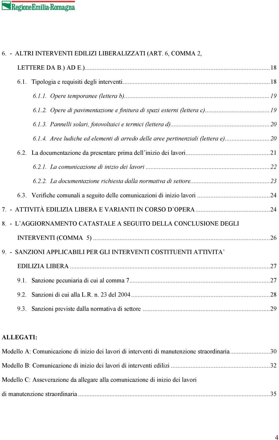 ..21 6.2.1. La comunicazione di inizio dei lavori...22 6.2.2. La documentazione richiesta dalla normativa di settore...23 6.3. Verifiche comunali a seguito delle comunicazioni di inizio lavori...24 7.