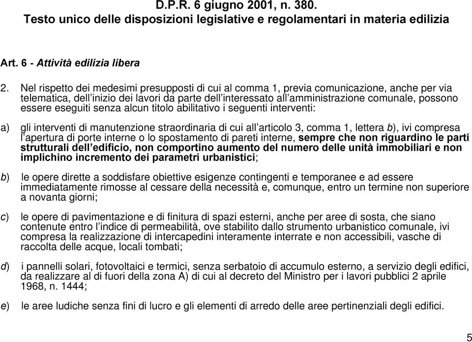 eseguiti senza alcun titolo abilitativo i seguenti interventi: a) gli interventi di manutenzione straordinaria di cui all articolo 3, comma 1, lettera b), ivi compresa l apertura di porte interne o