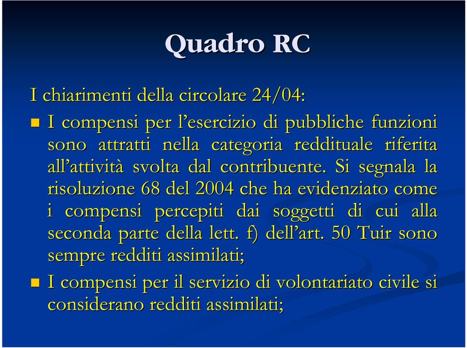 Si segnala la risoluzione 68 del 2004 che ha evidenziato come i compensi percepiti dai soggetti di cui alla seconda