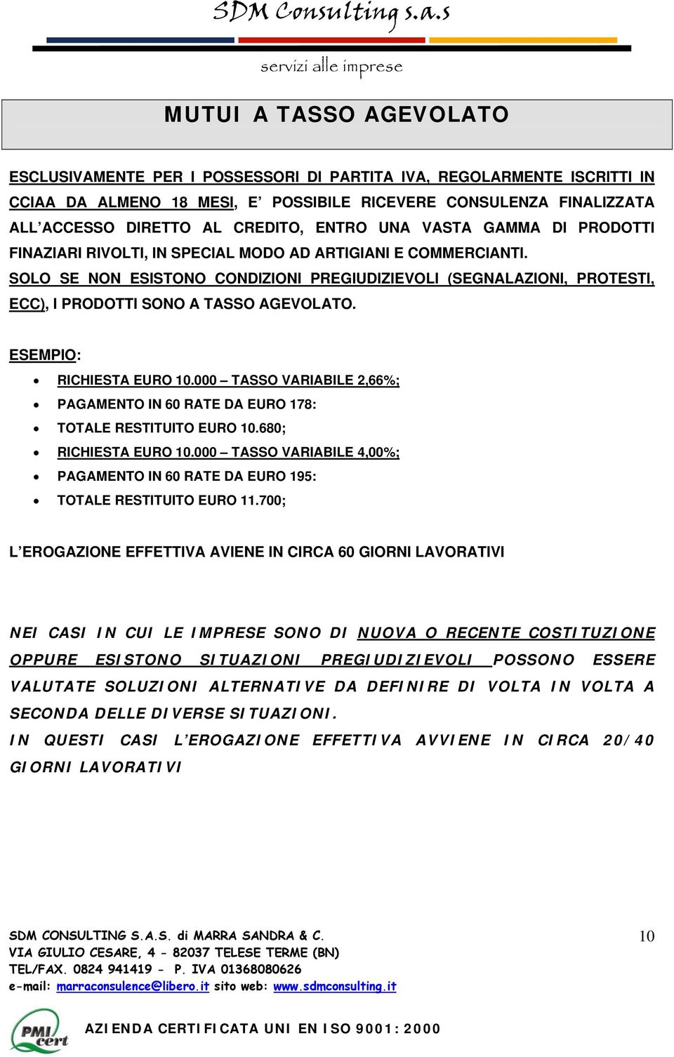 SOLO SE NON ESISTONO CONDIZIONI PREGIUDIZIEVOLI (SEGNALAZIONI, PROTESTI, ECC), I PRODOTTI SONO A TASSO AGEVOLATO. ESEMPIO: RICHIESTA EURO 10.