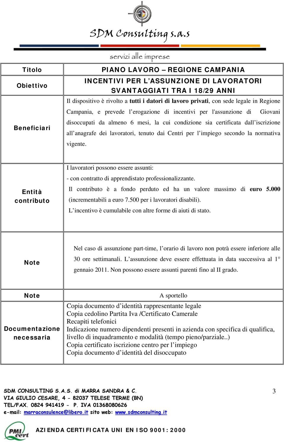 lavoratori, tenuto dai Centri per l impiego secondo la normativa vigente. Entità I lavoratori possono essere assunti: - con contratto di apprendistato professionalizzante.