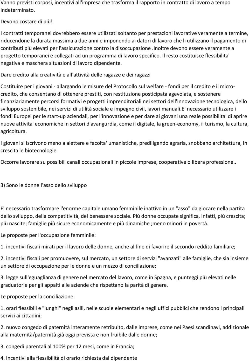 il pagamento di contributi più elevati per l'assicurazione contro la disoccupazione.inoltre devono essere veramente a progetto temporanei e collegati ad un programma di lavoro specifico.