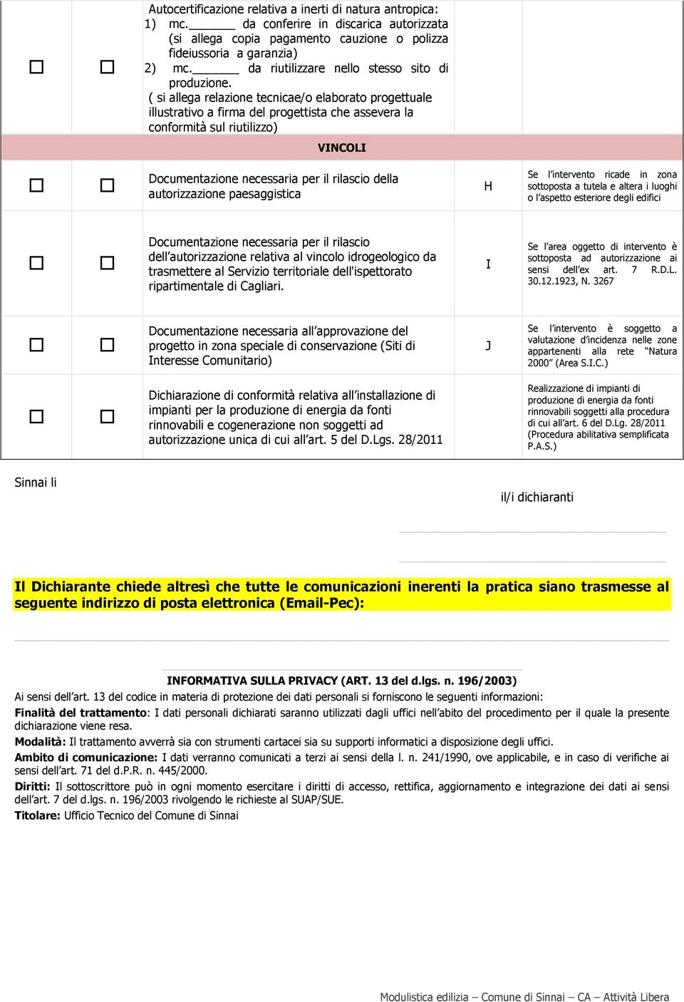 ( si allega relazione tecnicae/o elaborato progettuale illustrativo a firma del progettista che assevera la conformità sul riutilizzo) VINCOLI Documentazione necessaria per il rilascio della