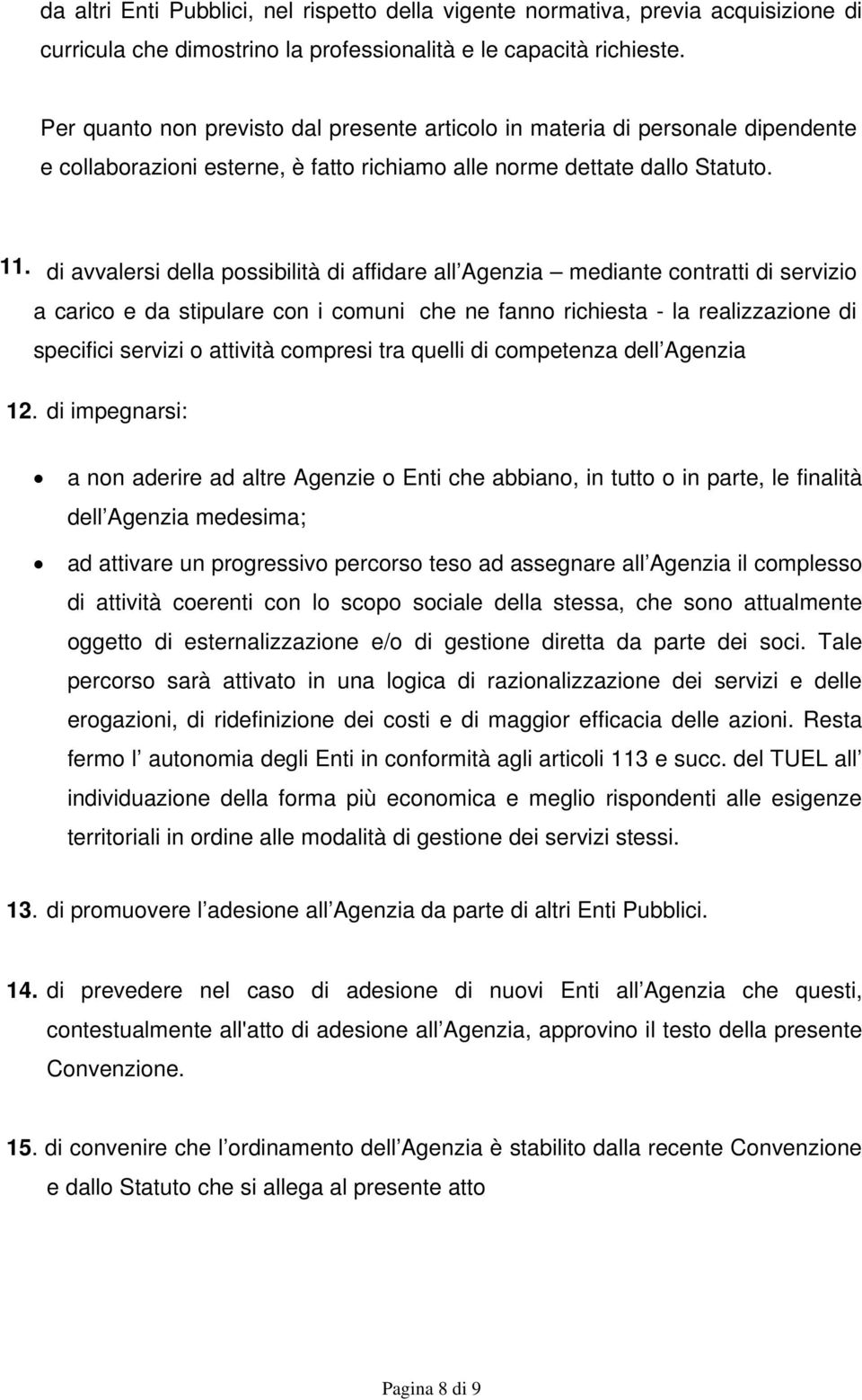 di avvalersi della possibilità di affidare all Agenzia mediante contratti di servizio a carico e da stipulare con i comuni che ne fanno richiesta - la realizzazione di specifici servizi o attività