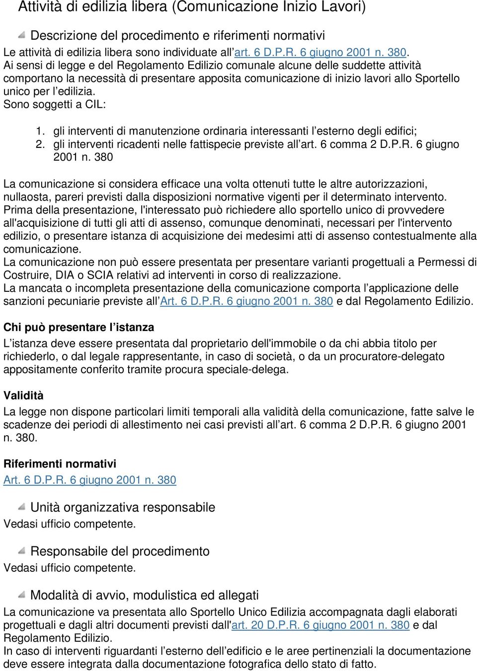 Sono soggetti a CIL: 1. gli interventi di manutenzione ordinaria interessanti l esterno degli edifici; 2. gli interventi ricadenti nelle fattispecie previste all art. 6 comma 2 D.P.R. 6 giugno 2001 n.