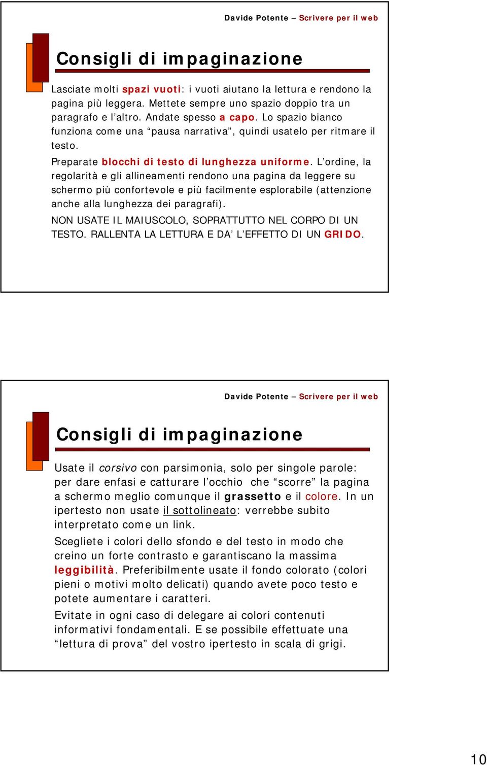 L ordine, la regolarità e gli allineamenti rendono una pagina da leggere su schermo più confortevole e più facilmente esplorabile (attenzione anche alla lunghezza dei paragrafi).