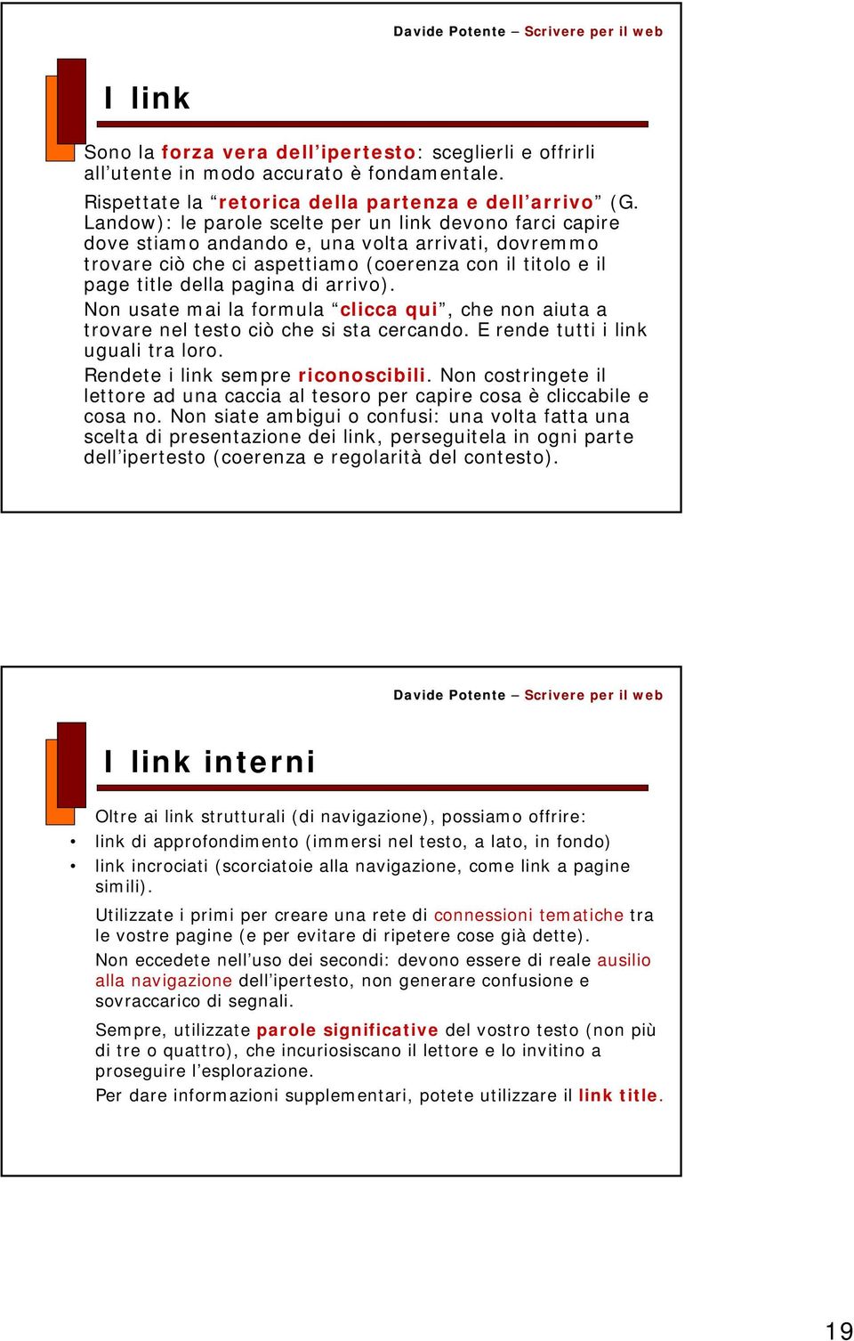 arrivo). Non usate mai la formula clicca qui, che non aiuta a trovare nel testo ciò che si sta cercando. E rende tutti i link uguali tra loro. Rendete i link sempre riconoscibili.