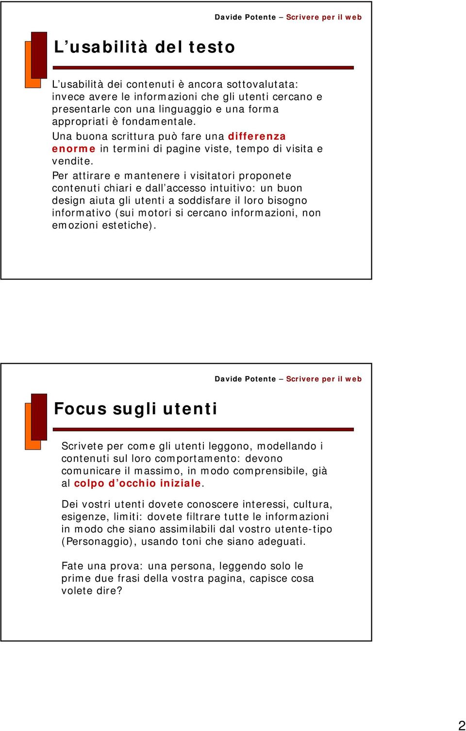 Per attirare e mantenere i visitatori proponete contenuti chiari e dall accesso intuitivo: un buon design aiuta gli utenti a soddisfare il loro bisogno informativo (sui motori si cercano