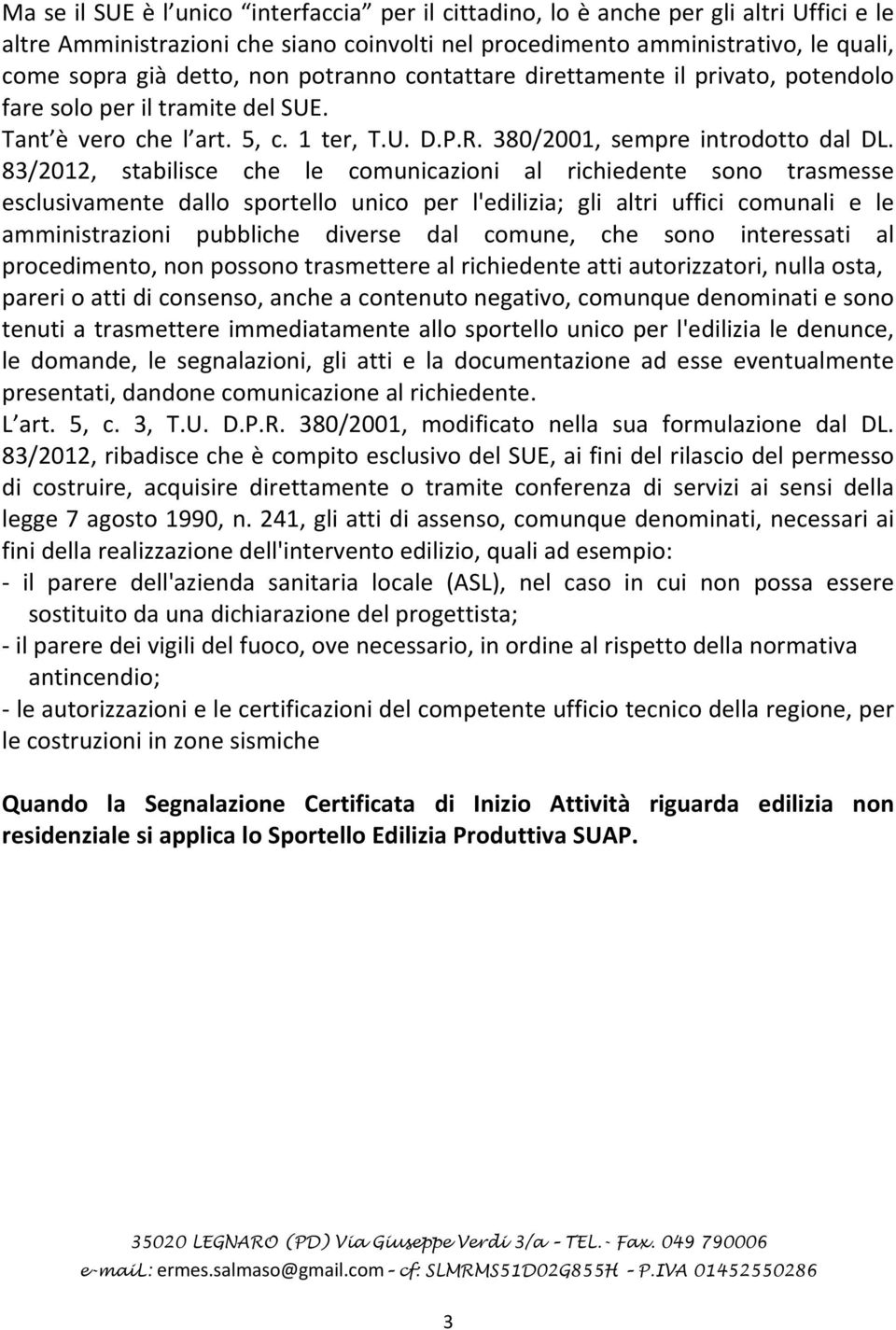 83/2012, stabilisce che le comunicazioni al richiedente sono trasmesse esclusivamente dallo sportello unico per l'edilizia; gli altri uffici comunali e le amministrazioni pubbliche diverse dal