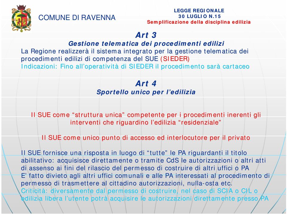 edilizia residenziale Il SUE come unico punto di accesso ed interlocutore per il privato Il SUE fornisce una risposta in luogo di tutte le PA riguardanti il titolo abilitativo: : acquisisce