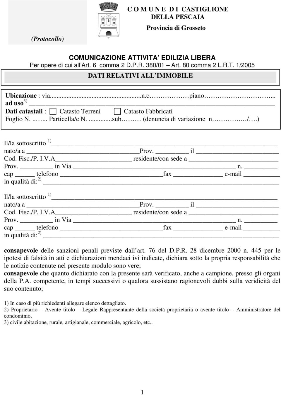 I.V.A residente/con sede a Prov. in Via n. cap telefono fax e-mail in qualità di: 2) Il/la sottoscritto 1) nato/a a Prov. il Cod. Fisc./P. I.V.A residente/con sede a Prov. in Via n. cap telefono fax e-mail in qualità di: 2) consapevole delle sanzioni penali previste dall art.