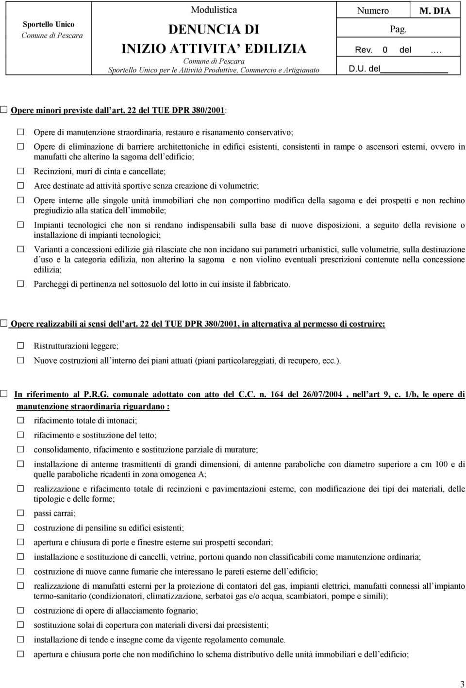 ascensori esterni, ovvero in manufatti che alterino la sagoma dell edificio; Recinzioni, muri di cinta e cancellate; Aree destinate ad attività sportive senza creazione di volumetrie; Opere interne