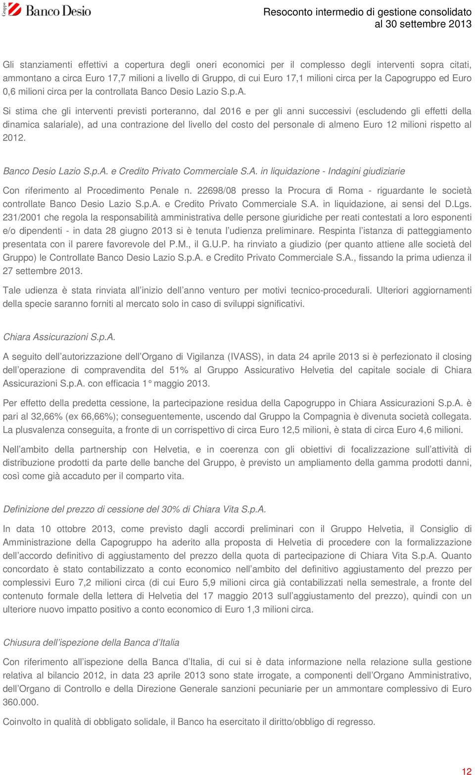 Si stima che gli interventi previsti porteranno, dal 2016 e per gli anni successivi (escludendo gli effetti della dinamica salariale), ad una contrazione del livello del costo del personale di almeno