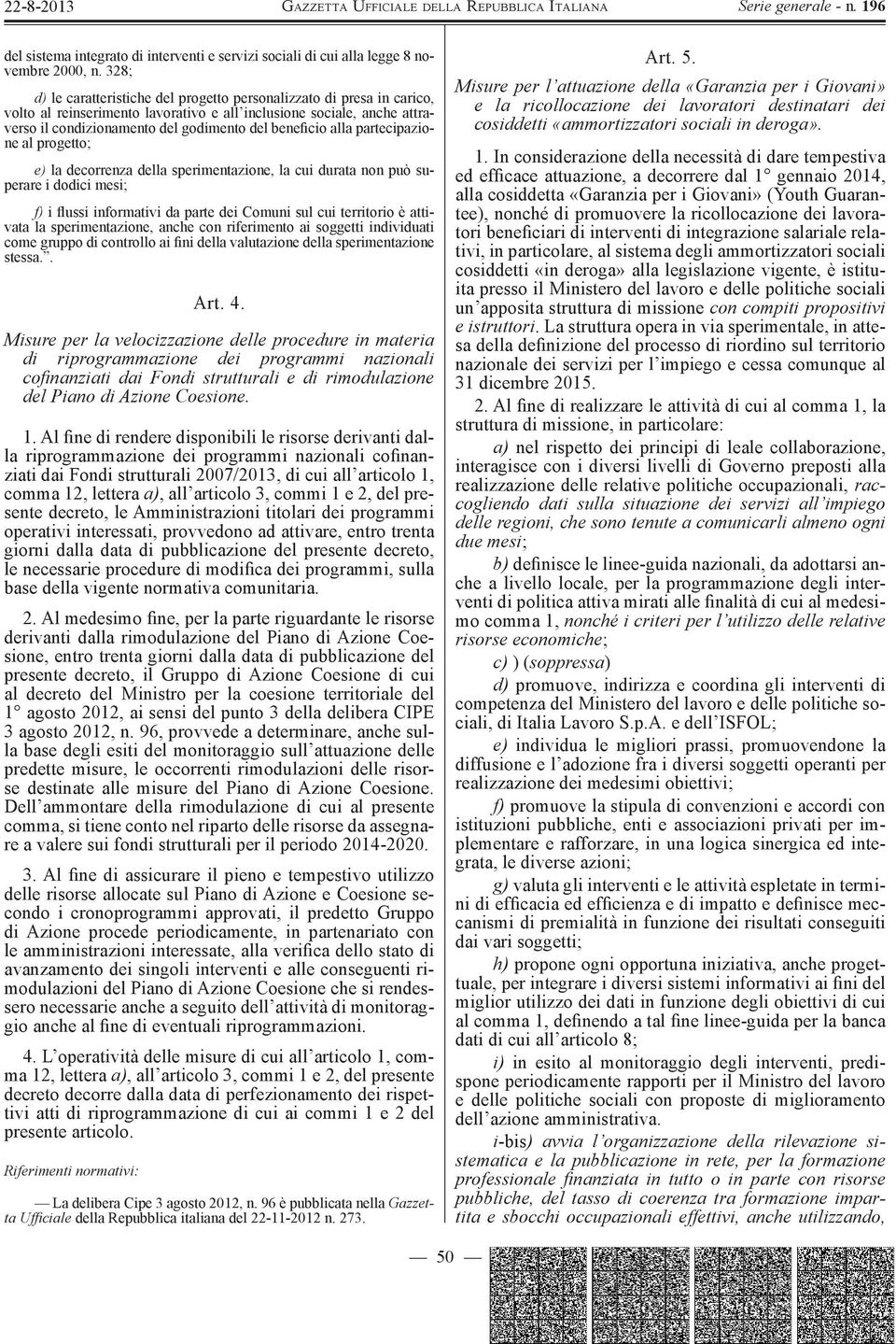 alla partecipazione al progetto; e) la decorrenza della sperimentazione, la cui durata non può superare i dodici mesi; f) i flussi informativi da parte dei Comuni sul cui territorio è attivata la