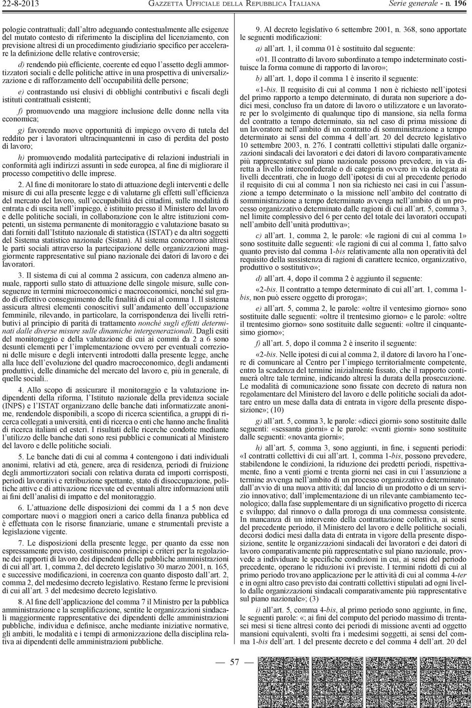 universalizzazione e di rafforzamento dell occupabilità delle persone; e) contrastando usi elusivi di obblighi contributivi e fiscali degli istituti contrattuali esistenti; f) promuovendo una