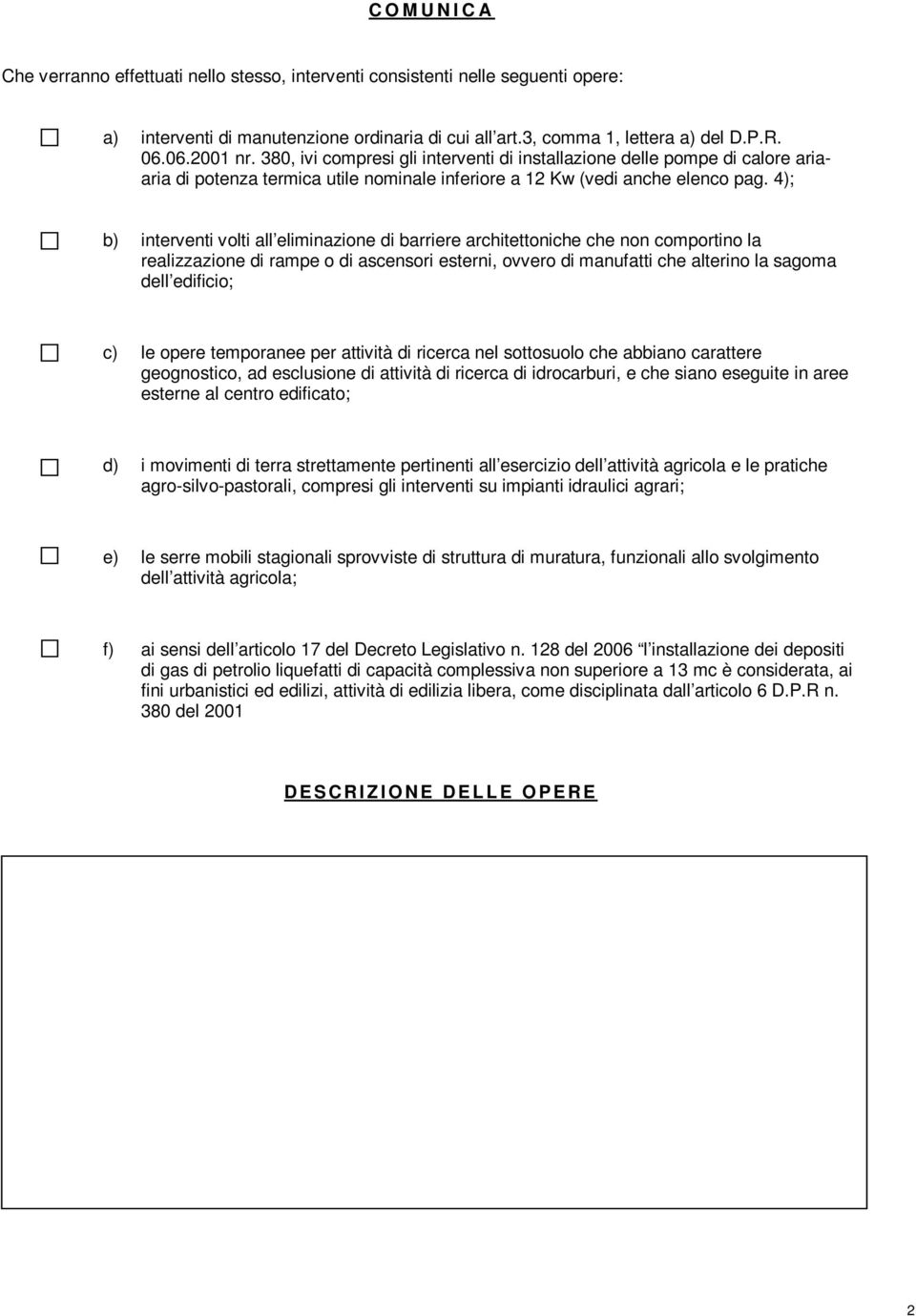 4); b) interventi volti all eliminazione di barriere architettoniche che non comportino la realizzazione di rampe o di ascensori esterni, ovvero di manufatti che alterino la sagoma dell edificio; c)