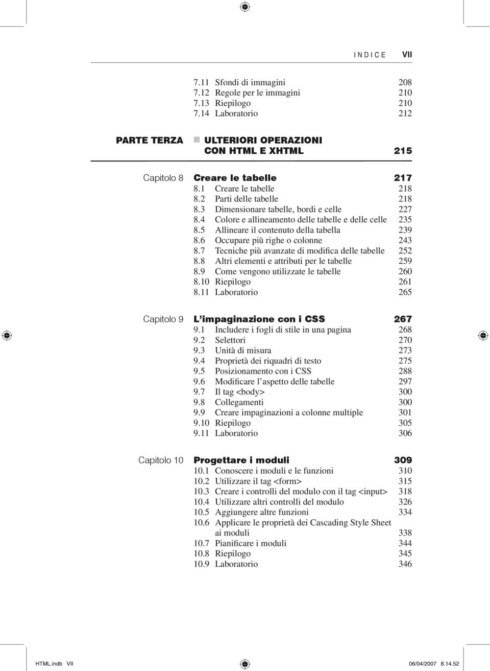 3 Dimensionare tabelle, bordi e celle 227 8.4 Colore e allineamento delle tabelle e delle celle 235 8.5 Allineare il contenuto della tabella 239 8.6 Occupare più righe o colonne 243 8.