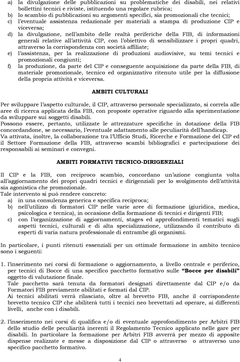 FIB, di informazioni generali relative all attività CIP, con l obiettivo di sensibilizzare i propri quadri, attraverso la corrispondenza con società affiliate; e) l assistenza, per la realizzazione