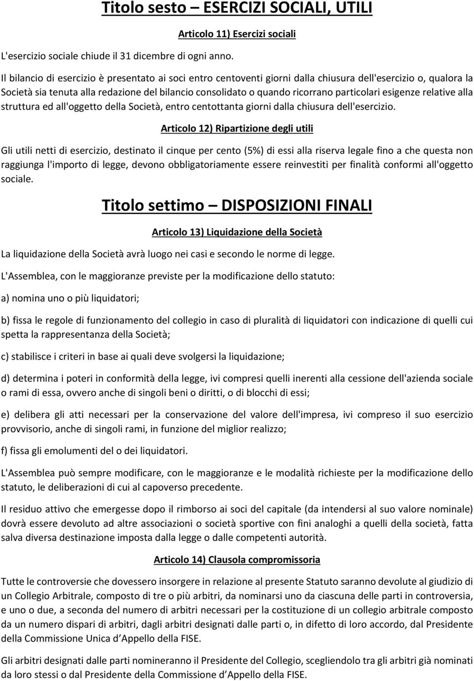 consolidato o quando ricorrano particolari esigenze relative alla struttura ed all'oggetto della Società, entro centottanta giorni dalla chiusura dell'esercizio.