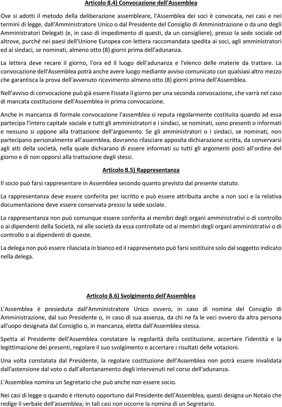 del Consiglio di Amministrazione o da uno degli Amministratori Delegati (e, in caso di impedimento di questi, da un consigliere), presso la sede sociale od altrove, purché nei paesi dell'unione