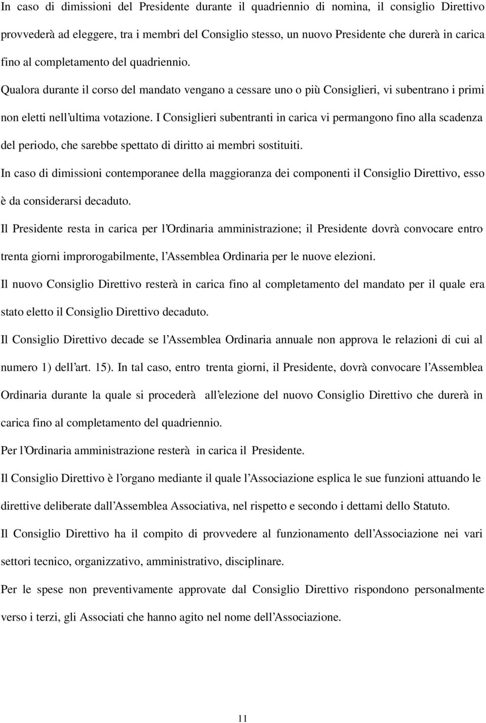 I Consiglieri subentranti in carica vi permangono fino alla scadenza del periodo, che sarebbe spettato di diritto ai membri sostituiti.