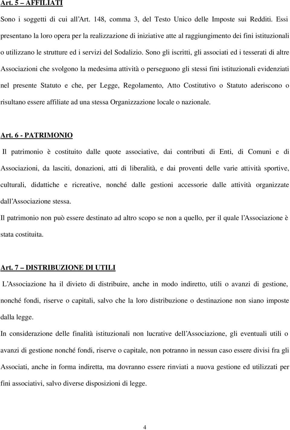 Sono gli iscritti, gli associati ed i tesserati di altre Associazioni che svolgono la medesima attività o perseguono gli stessi fini istituzionali evidenziati nel presente Statuto e che, per Legge,