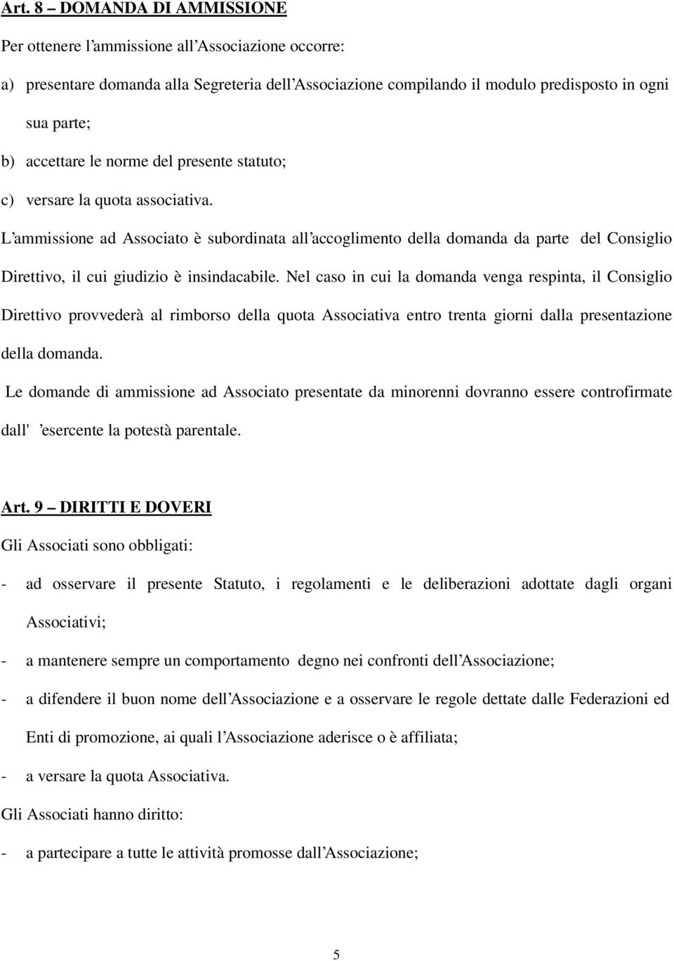 L ammissione ad Associato è subordinata all accoglimento della domanda da parte del Consiglio Direttivo, il cui giudizio è insindacabile.