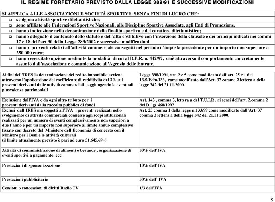 dilettantistico; hanno adeguato il contenuto dello statuto e dell atto costitutivo con l inserzione della clausole e dei principi indicati nei commi 17 e 18 dell art.