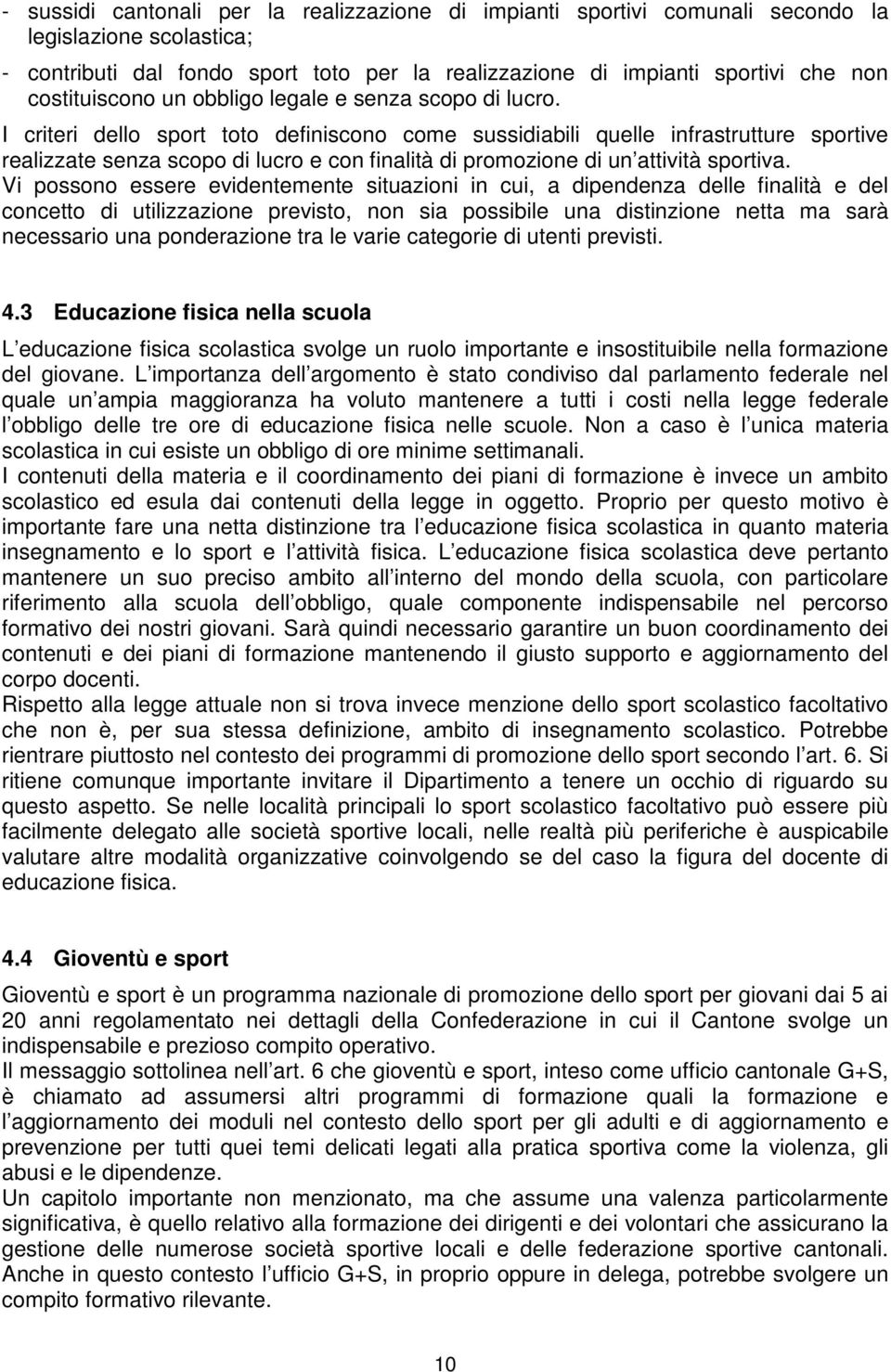 I criteri dello sport toto definiscono come sussidiabili quelle infrastrutture sportive realizzate senza scopo di lucro e con finalità di promozione di un attività sportiva.