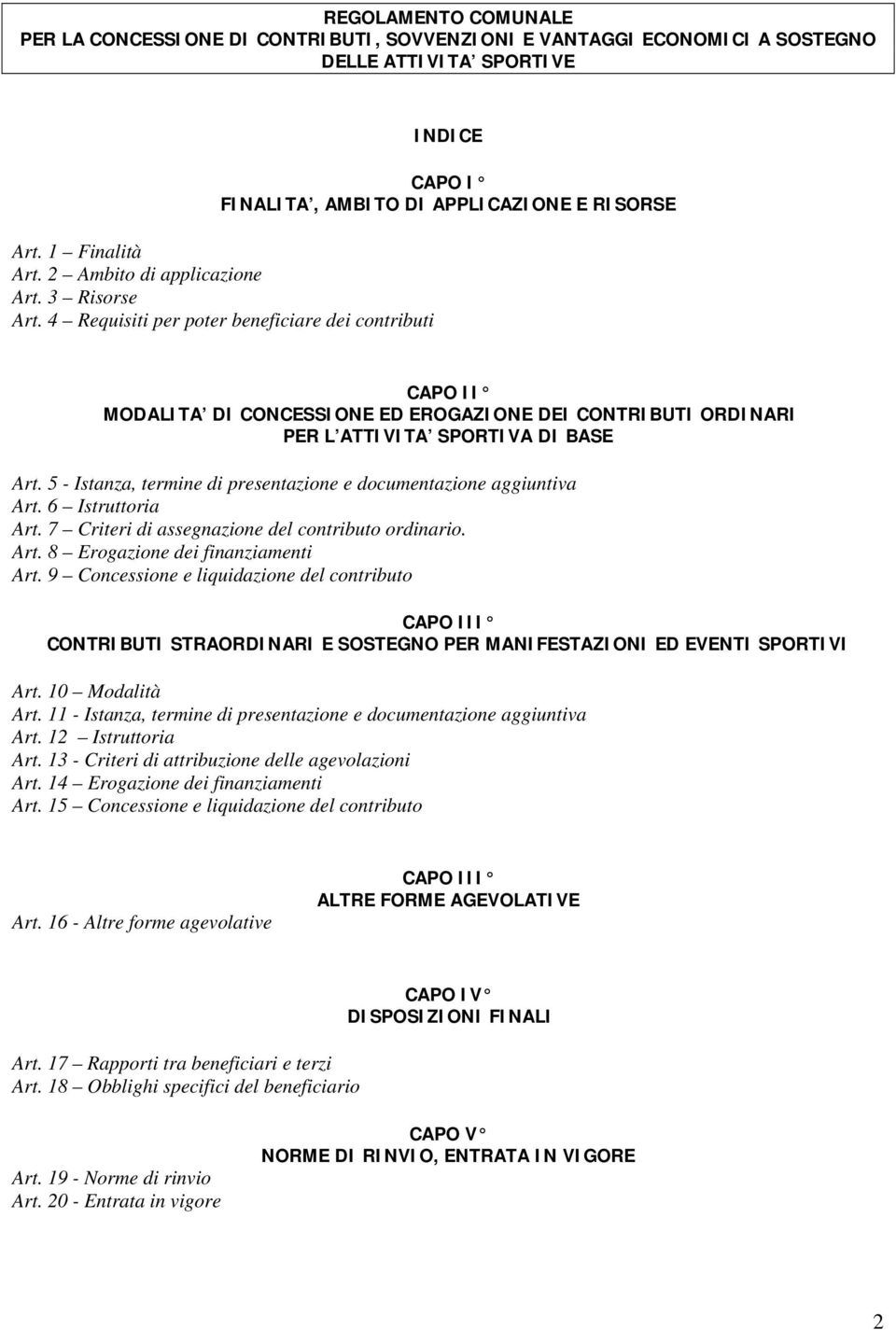 5 - Istanza, termine di presentazione e documentazione aggiuntiva Art. 6 Istruttoria Art. 7 Criteri di assegnazione del contributo ordinario. Art. 8 Erogazione dei finanziamenti Art.