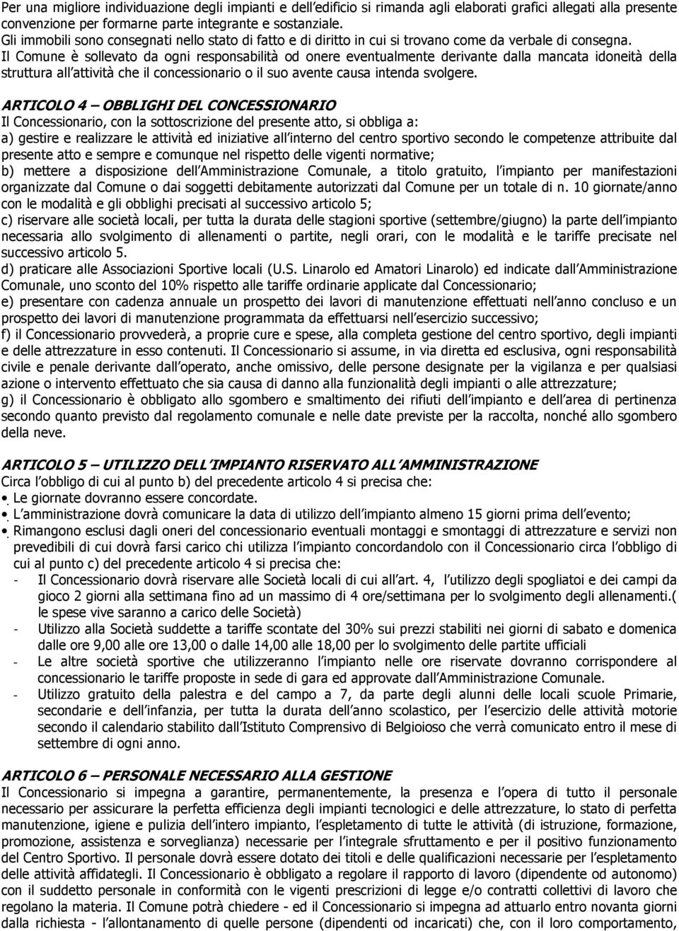 Il Comune è sollevato da ogni responsabilità od onere eventualmente derivante dalla mancata idoneità della struttura all attività che il concessionario o il suo avente causa intenda svolgere.