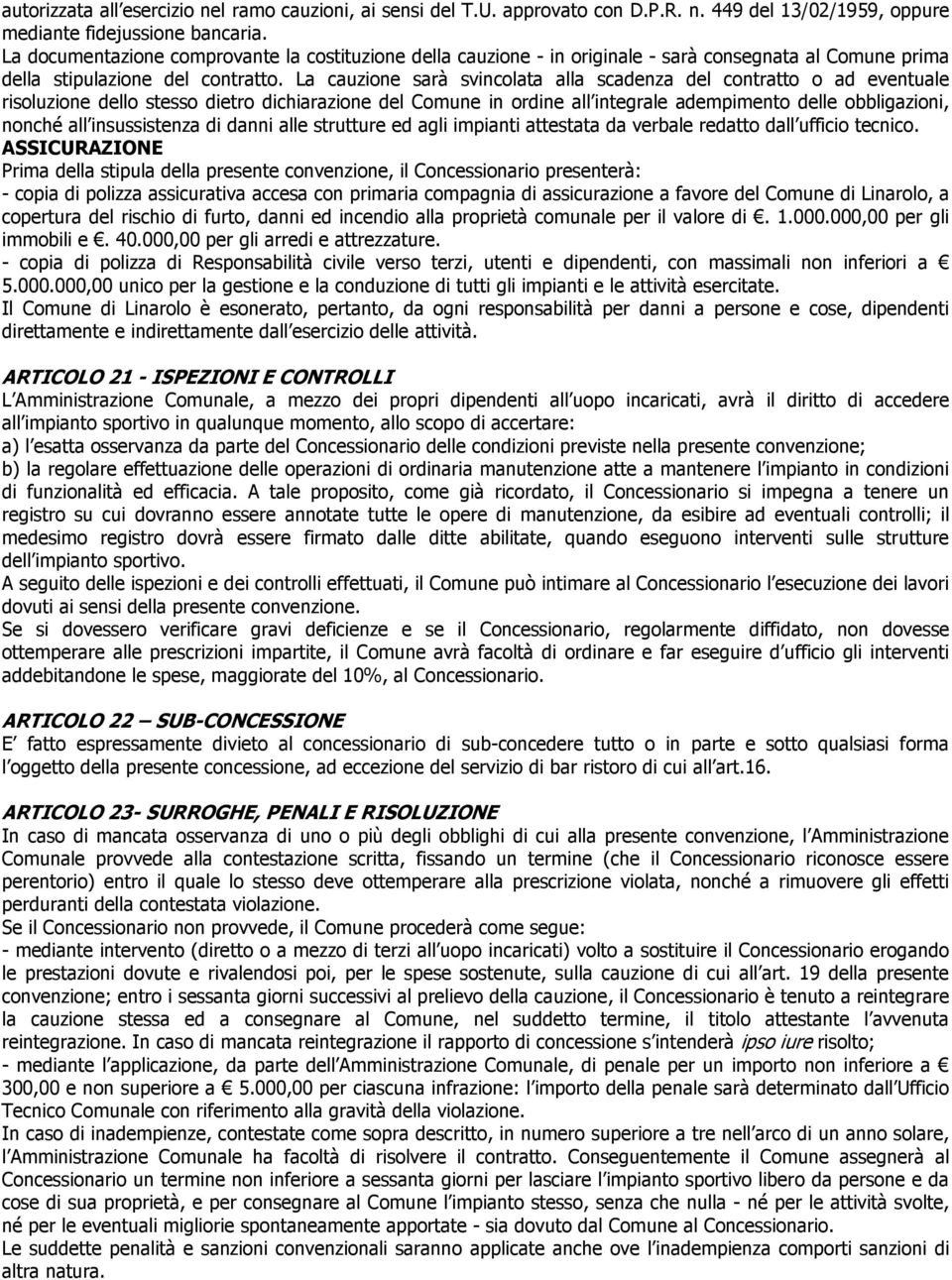 La cauzione sarà svincolata alla scadenza del contratto o ad eventuale risoluzione dello stesso dietro dichiarazione del Comune in ordine all integrale adempimento delle obbligazioni, nonché all