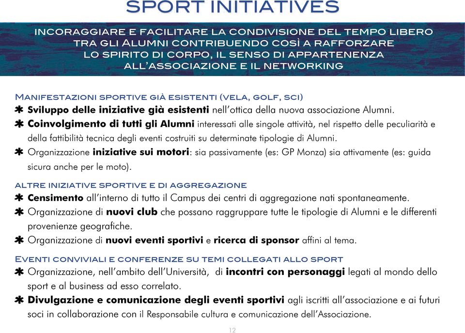 Coinvolgimento di tutti gli Alumni interessati alle singole attività, nel rispetto delle peculiarità e della fattibilità tecnica degli eventi costruiti su determinate tipologie di Alumni.