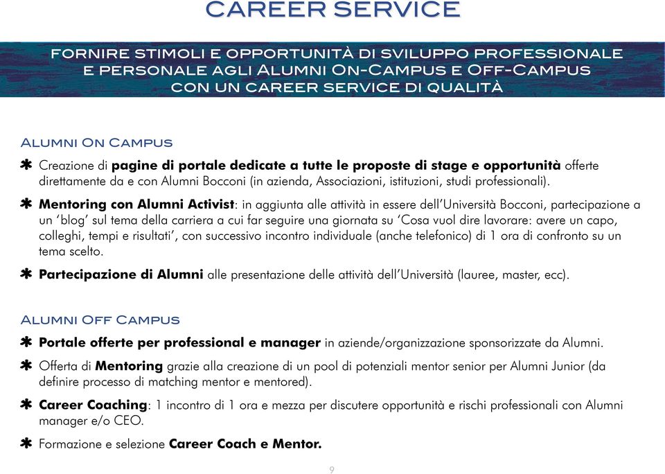 Mentoring con Alumni Activist: in aggiunta alle attività in essere dell Università Bocconi, partecipazione a un blog sul tema della carriera a cui far seguire una giornata su Cosa vuol dire lavorare: