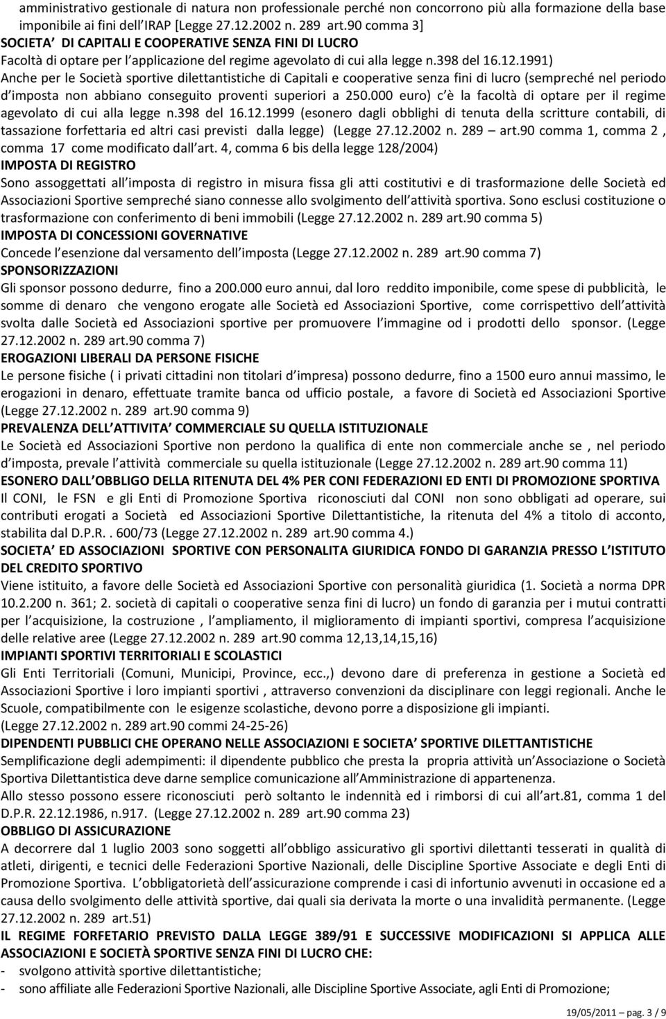 1991) Anche per le Società sportive dilettantistiche di Capitali e cooperative senza fini di lucro (sempreché nel periodo d imposta non abbiano conseguito proventi superiori a 250.