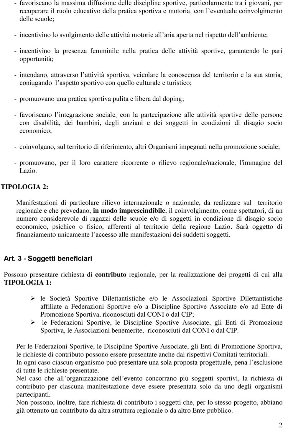 opportunità; - intendano, attraverso l attività sportiva, veicolare la conoscenza del territorio e la sua storia, coniugando l aspetto sportivo con quello culturale e turistico; - promuovano una