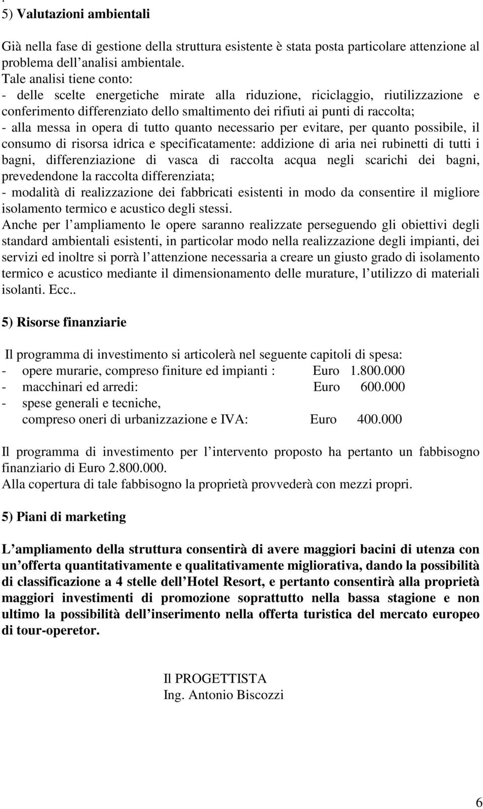 in opera di tutto quanto necessario per evitare, per quanto possibile, il consumo di risorsa idrica e specificatamente: addizione di aria nei rubinetti di tutti i bagni, differenziazione di vasca di