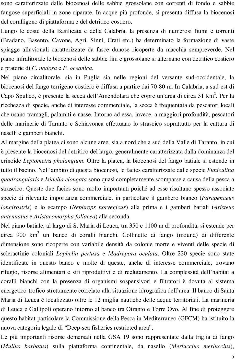 Lungo le coste della Basilicata e della Calabria, la presenza di numerosi fiumi e torrenti (Bradano, Basento, Cavone, Agri, Sinni, Crati etc.