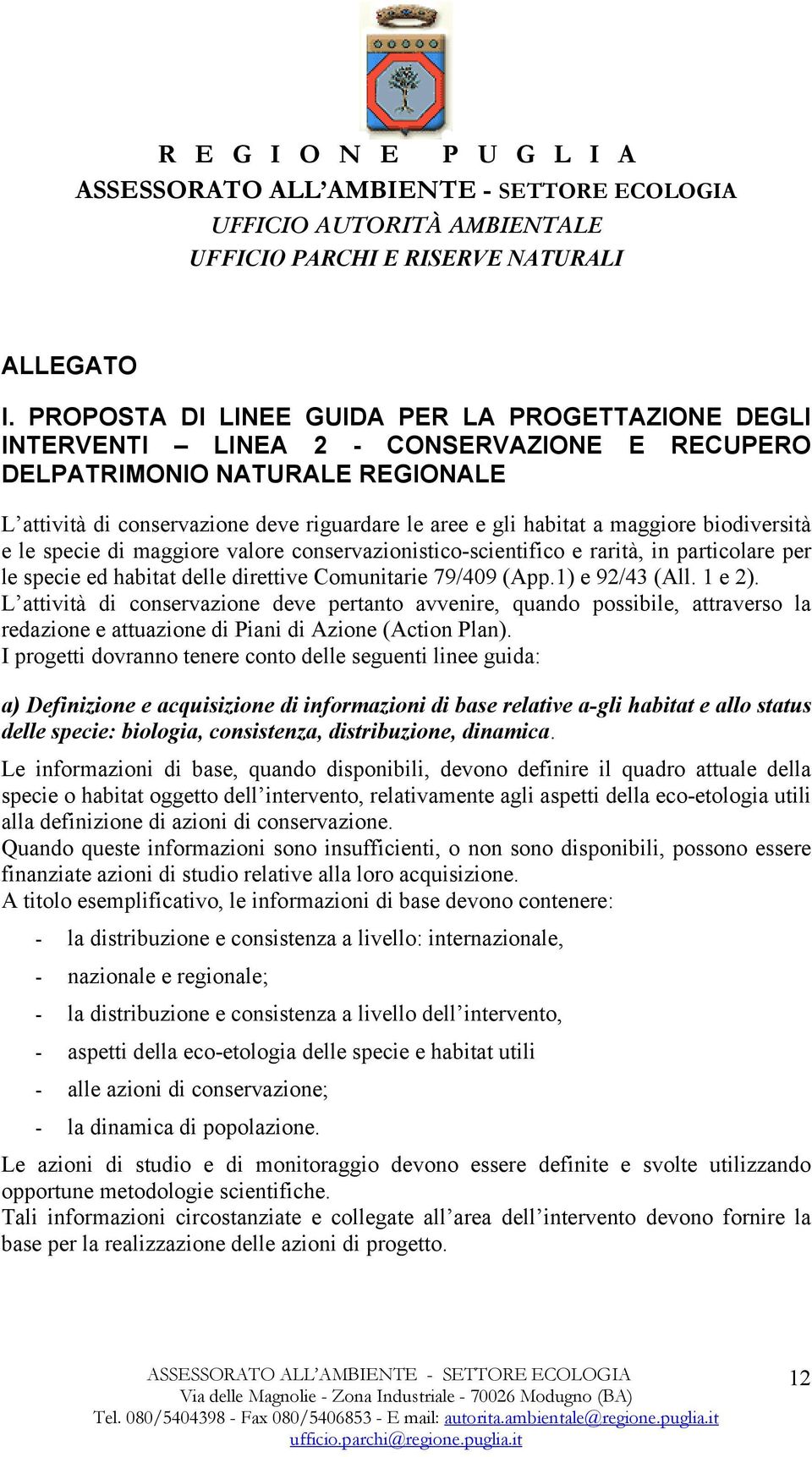 maggiore biodiversità e le specie di maggiore valore conservazionistico-scientifico e rarità, in particolare per le specie ed habitat delle direttive Comunitarie 79/409 (App.1) e 92/43 (All. 1 e 2).